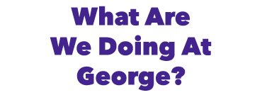 What Are We Doing At George?