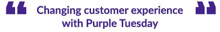 Changing customer experience with Purple Tuesday