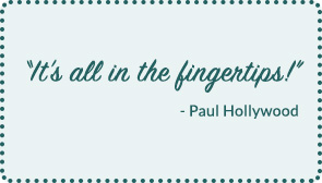 A Paul Hollywood quote, reading 'It's all in the fingertips!'