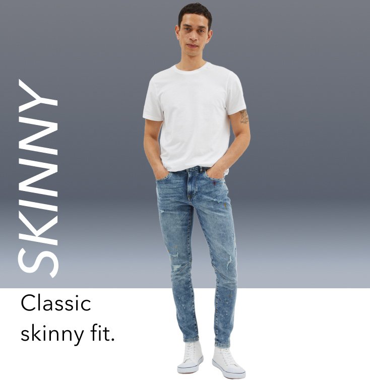 SKINNY. Classic skinny fit.